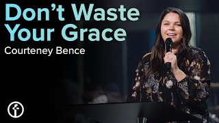Don’t Waste Your Grace | Courteney Bence