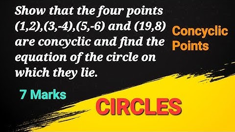 Show four points (1,2),(3,-4),(5,-6)&(19,8) are concyclic&find equation of circle on which they lie.