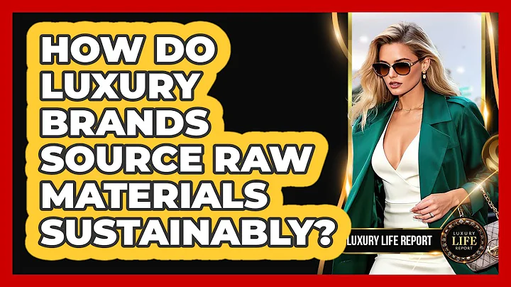 How Do Luxury Brands Source Raw Materials Sustainably? - Luxury Life Report