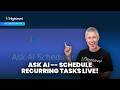 Ask AI -- Schedule Recurring Tasks Live!