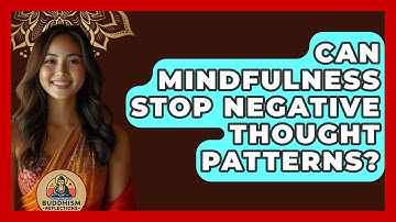Can Mindfulness Stop Negative Thought Patterns? - Buddhism Reflections