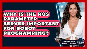 Why Is The ROS Parameter Server Important For Robot Programming?