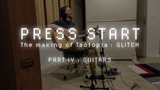 PRESS START: The Making Of GLITCH: GUITARS (4/4)