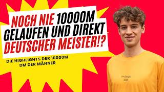 Noch nie 10000m gelaufen und DIREKT DEUTSCHER MEISTER!? I Die Highlights der 10000m DM der Männer