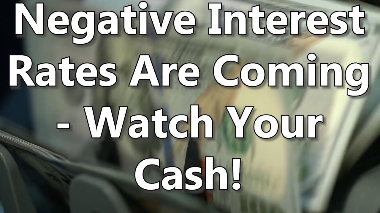 Negative Interest Rates Are Coming - Watch Your Cash! 