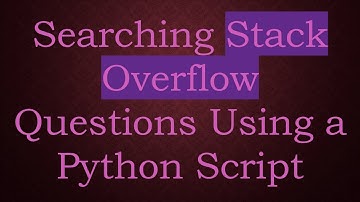 Searching Stack Overflow Questions Using a Python Script