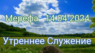 УТРЕННЕЕ СЛУЖЕНИЕ 14 04 2024