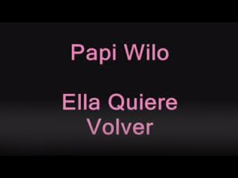 Papi Wilo - Ella Quiere Volver [Lyric Video]