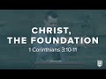 CHRIST, THE FOUNDATION: 1 Corinthians 3:10-11