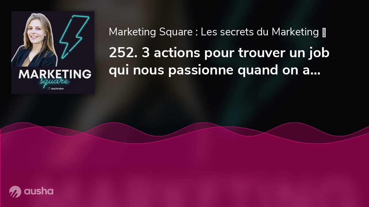 252. 3 actions pour trouver un job qui nous passionne quand on a pas de passion ? Par Alexandra R...