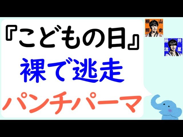 こどもの日 裸で逃走する藤井流星 パンチパーマの桐山照史 Youtube