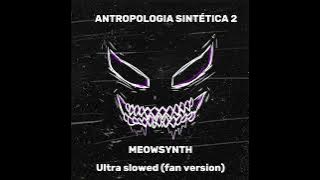 ANTROPOLOGIA SINTÉTICA 2 MEOWSYNTH (Ultra slowed)