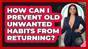 How Can I Prevent Old Unwanted Habits From Returning? - The Life Coach Expert