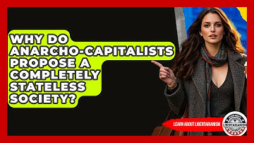 Why Do Anarcho-capitalists Propose A Completely Stateless Society? - Learn About Libertarianism