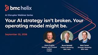 Information Your AI Strategy isn't broken. Your operating model may be - BMC Helix AI Disruptor Webinar Series: Update