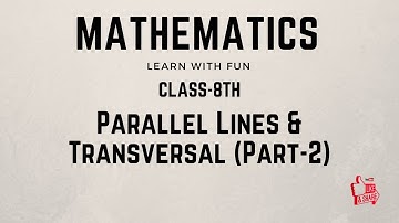 Class 8th - Parallel Lines & Transversal (Part-2)