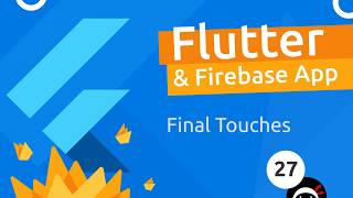 Flutter & Firebase App Tutorial #27 - Finishing Touches
