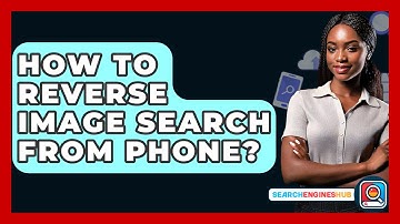 How To Reverse Image Search From Phone? - SearchEnginesHub.com