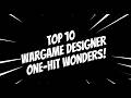 Top 10 Wargame Designer One-Hit [thus far...] Wonders!