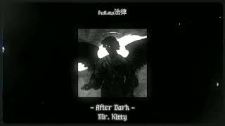 After Dark//Slowed to Perfection//(Mr. Kitty)