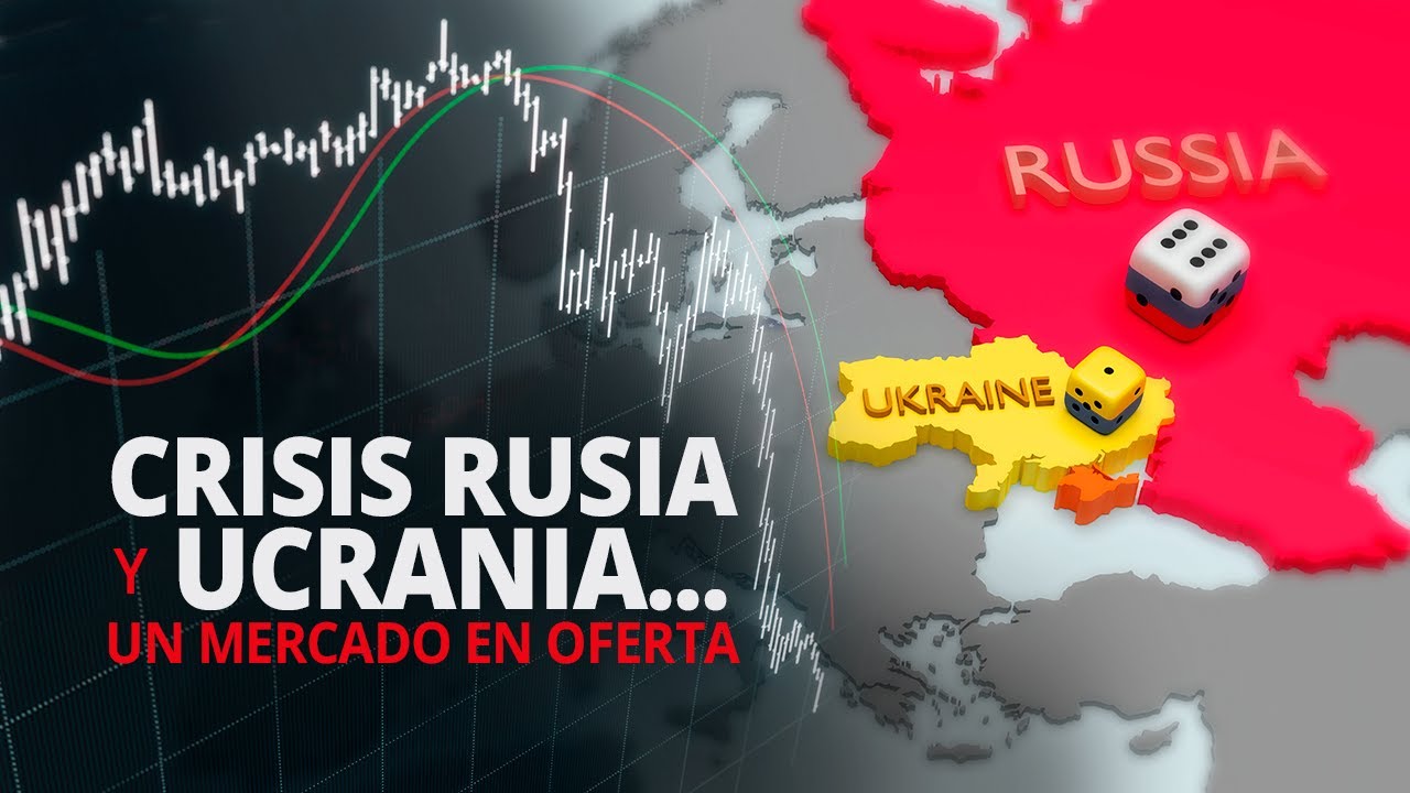 Crisis Rusia y Ucrania... Un Mercado en Oferta