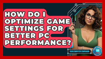How Do I Optimize Game Settings For Better PC Performance? - Your Computer Companion