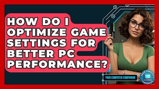 How Do I Optimize Game Settings For Better PC Performance? - Your Computer Companion