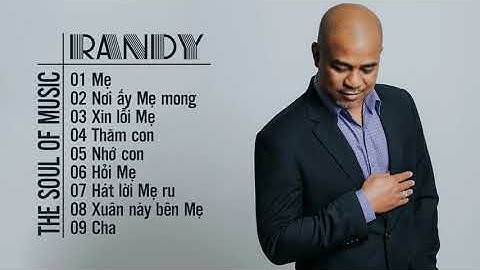 9 Bài Hát Về Mẹ NGHE LÀ KHÓC ‣ RANDY Sáng Tác Và Thể Hiện