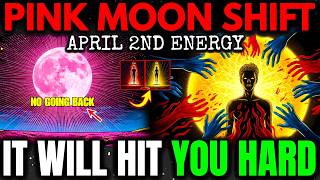 APRIL 2ND PINK  Full Moon Is Triggering a Major Energy Shift — Divine Separation Between Old and New