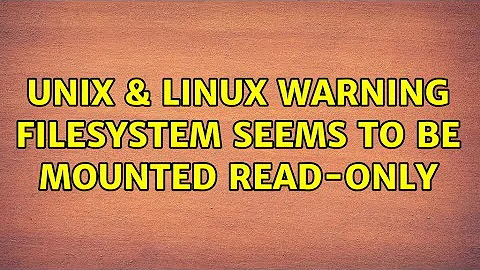 Unix & Linux: warning: Filesystem seems to be mounted read-only (2 Solutions!!)