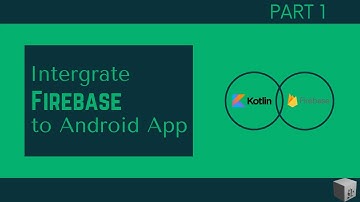 Android Kotlin |  Firebase Integration | Part 1