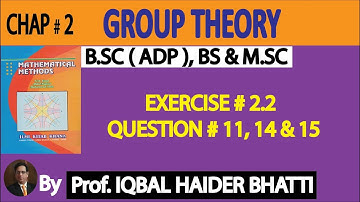 Ch# 2 | Group Theory | Exercise 2.2 Q11, Q14 & Q15 |Mathematical Method by SM Yusuf Lec 18
