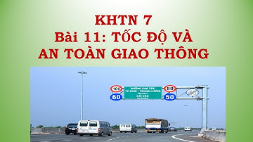 KHTN 7 CHÂN TRỜI SÁNG TẠO - BÀI 11 TỐC ĐỘ VÀ AN TOÀN GIAO THÔNG