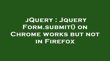 jQuery : Jquery Form.submit() on Chrome works but not in Firefox