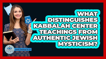 What Distinguishes Kabbalah Center Teachings From Authentic Jewish Mysticism?