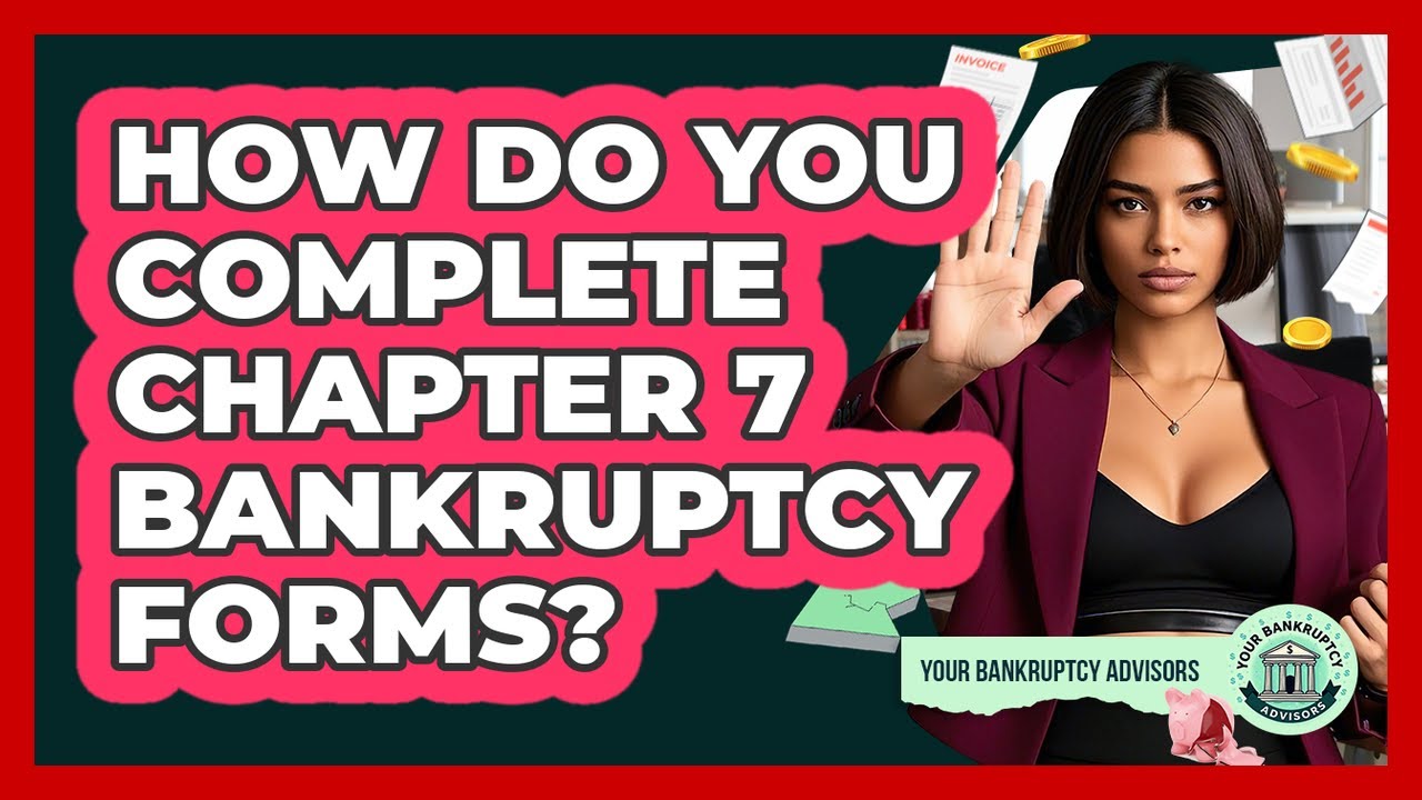 How Do You Complete Chapter 7 Bankruptcy Forms? - Your Bankruptcy Advisors