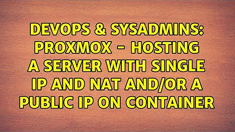 ProxMox - Hosting a Server with single IP and NAT and/or a Public ip on Container