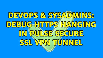 DevOps & SysAdmins: Debug HTTPS hanging in Pulse Secure SSL VPN Tunnel (2 Solutions!!)