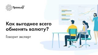Говорит эксперт. Как выгоднее всего обменять валюту?