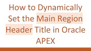 How to Dynamically Set the Main Region Header Title in Oracle APEX