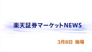 楽天証券マーケットＮＥＷＳ 3月8日【大引け】