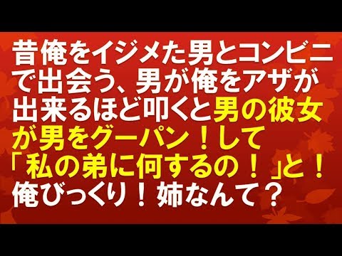 【スカッとする話・修羅場】昔俺をイジメてた男とコンビニで出会った。彼女と一緒。男が俺をアザが出来るほど叩くと女が男をグーパン！した「私の弟に何するの！」と言うんで俺びっくり！姉なんて？「スカッと通信」