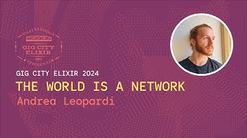 Andrea Leopardi [GigCityElixir24] The World is a Network