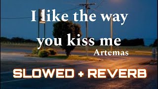 I Like The Way You Kiss Me - Slowed Reverb - Artemas Nostalgia Audio Viral Ncs
