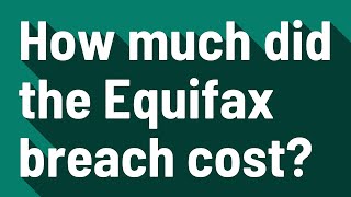How much did the Equifax breach cost?
