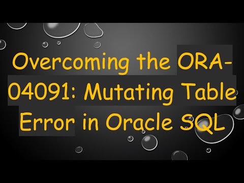 Overcoming the ORA-04091: Mutating Table Error in Oracle SQL