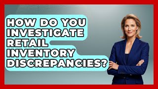 How Do You Investigate Retail Inventory Discrepancies? - Retail Employee Playbook