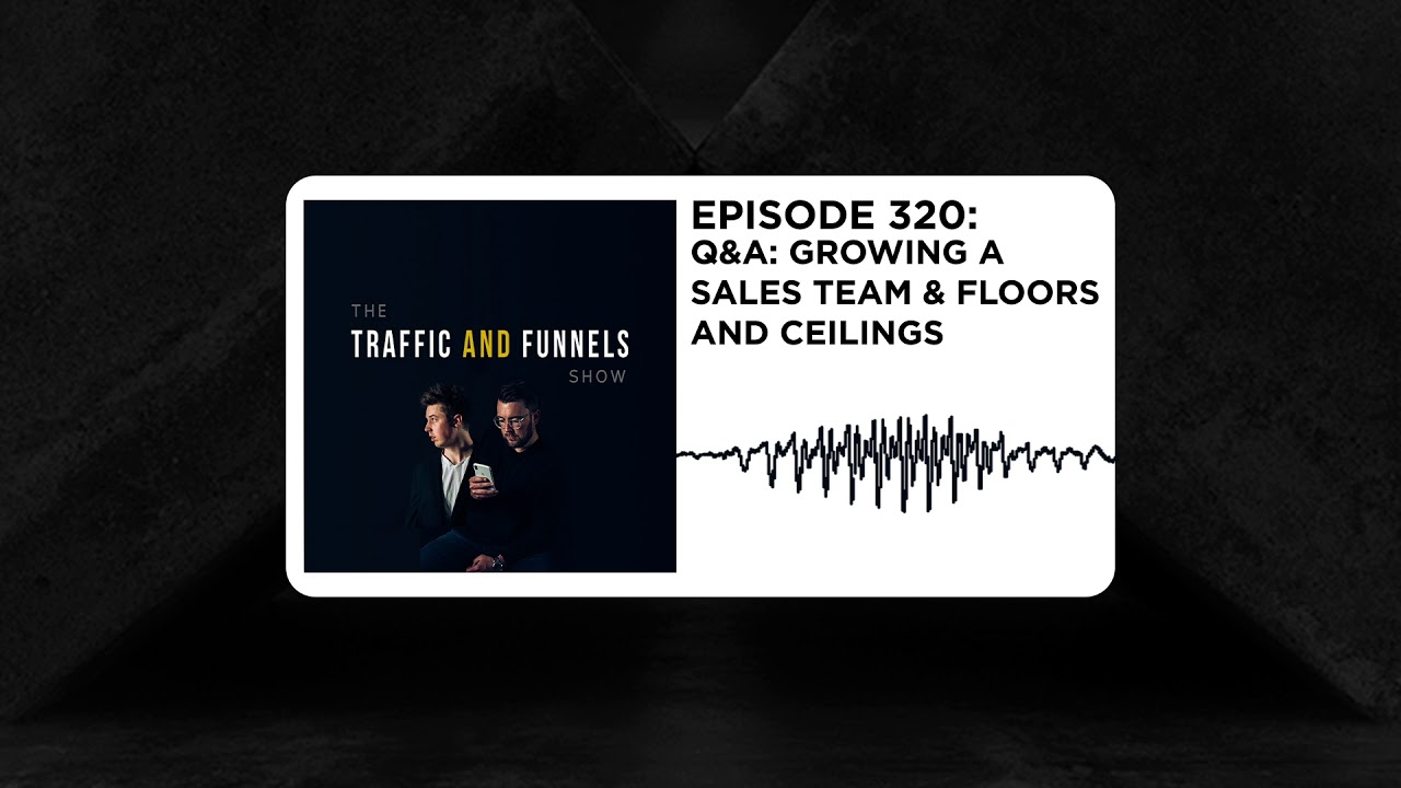 The Traffic and Funnels Show Episode 320: Q&A Growing a sales team & floors and ceilings