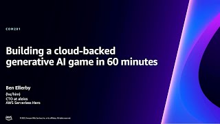 AWS re:Invent 2023 - Building a cloud-backed generative AI game in 60 minutes (COM201)