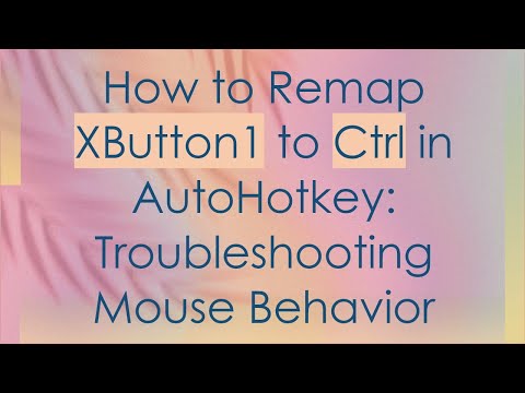 How to Remap XButton1 to Ctrl in AutoHotkey: Troubleshooting Mouse Behavior